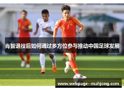 肖智退役后如何通过多方位参与推动中国足球发展