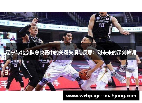 辽宁与北京队总决赛中的关键失误与反思:对未来的深刻教训 辽宁与北京队总决赛中的关键失误与反思:对未来的深刻教训