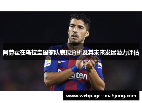 阿劳霍在乌拉圭国家队表现分析及其未来发展潜力评估 阿劳霍在乌拉圭国家队表现分析及其未来发展潜力评估