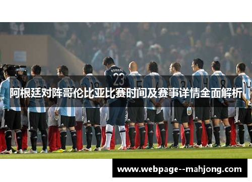阿根廷对阵哥伦比亚比赛时间及赛事详情全面解析 阿根廷对阵哥伦比亚比赛时间及赛事详情全面解析