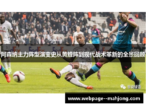 阿森纳主力阵型演变史从黄蜂阵到现代战术革新的全景回顾 阿森纳主力阵型演变史从黄蜂阵到现代战术革新的全景回顾