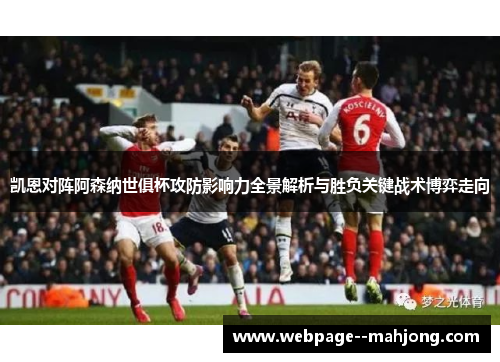 凯恩对阵阿森纳世俱杯攻防影响力全景解析与胜负关键战术博弈走向 凯恩对阵阿森纳世俱杯攻防影响力全景解析与胜负关键战术博弈走向