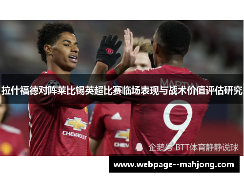 拉什福德对阵莱比锡英超比赛临场表现与战术价值评估研究 拉什福德对阵莱比锡英超比赛临场表现与战术价值评估研究
