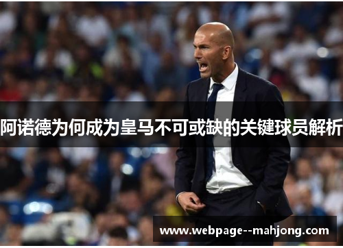 阿诺德为何成为皇马不可或缺的关键球员解析 阿诺德为何成为皇马不可或缺的关键球员解析
