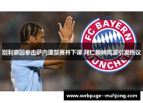 别利察因拳击萨内遭禁赛并下课 拜仁换帅风波引发热议 别利察因拳击萨内遭禁赛并下课 拜仁换帅风波引发热议