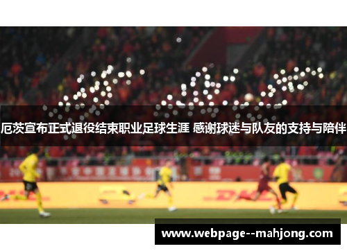 厄茨宣布正式退役结束职业足球生涯 感谢球迷与队友的支持与陪伴 厄茨宣布正式退役结束职业足球生涯 感谢球迷与队友的支持与陪伴
